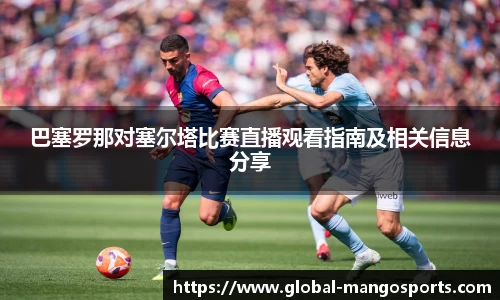巴塞罗那对塞尔塔比赛直播观看指南及相关信息分享